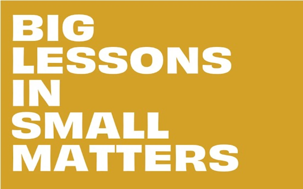 Big lessons in small matters